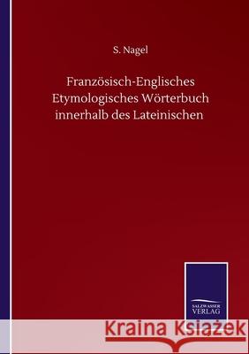 Französisch-Englisches Etymologisches Wörterbuch innerhalb des Lateinischen Nagel, S. 9783752501728 Salzwasser-Verlag Gmbh