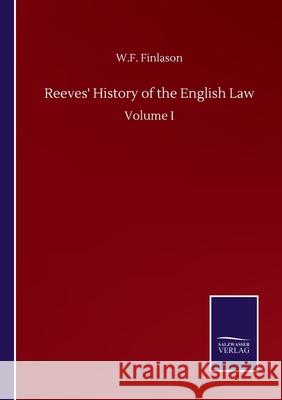 Reeves' History of the English Law: Volume I W F Finlason 9783752502268 Salzwasser-Verlag Gmbh