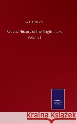 Reeves' History of the English Law: Volume I W F Finlason 9783752502275 Salzwasser-Verlag Gmbh