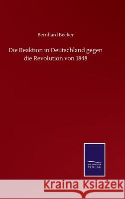 Die Reaktion in Deutschland gegen die Revolution von 1848 Bernhard Becker 9783752508499