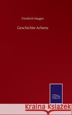Geschichte Achens Friedrich Haagen 9783752518030 Salzwasser-Verlag Gmbh