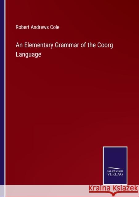 An Elementary Grammar of the Coorg Language Robert Andrews Cole 9783752520620