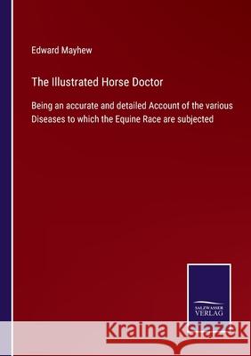 The Illustrated Horse Doctor: Being an accurate and detailed Account of the various Diseases to which the Equine Race are subjected Edward Mayhew 9783752533507
