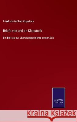 Briefe von und an Klopstock: Ein Beitrag zur Literaturgeschichte seiner Zeit Friedrich Gottlieb Klopstock 9783752540215