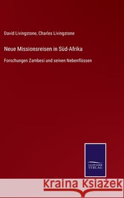 Neue Missionsreisen in Süd-Afrika: Forschungen Zambesi und seinen Nebenflüssen David Livingstone, Charles Livingstone 9783752547214