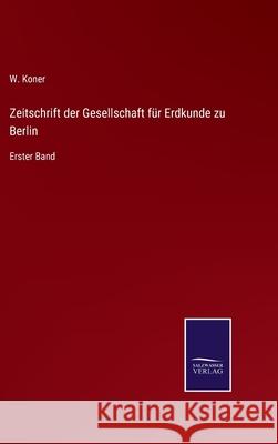 Zeitschrift der Gesellschaft für Erdkunde zu Berlin: Erster Band W Koner 9783752547733 Salzwasser-Verlag Gmbh
