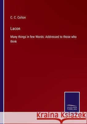 Lacon: Many things in few Words: Addressed to those who think C C Colton 9783752553444 Salzwasser-Verlag