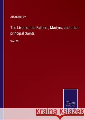 The Lives of the Fathers, Martyrs, and other principal Saints: Vol. VI Alban Butler 9783752557381