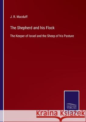 The Shepherd and his Flock: The Keeper of Israel and the Sheep of his Pasture J R Macduff 9783752557824 Salzwasser-Verlag