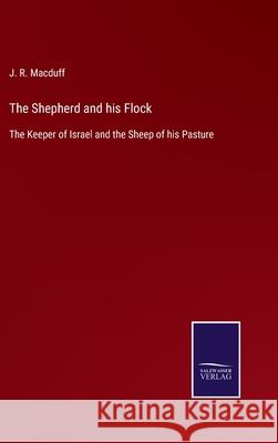 The Shepherd and his Flock: The Keeper of Israel and the Sheep of his Pasture J R Macduff 9783752557831 Salzwasser-Verlag