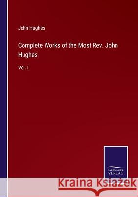 Complete Works of the Most Rev. John Hughes: Vol. I John Hughes 9783752559989