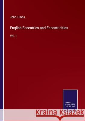 English Eccentrics and Eccentricities: Vol. I John Timbs 9783752562385