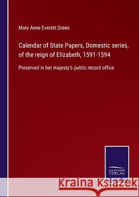 Calendar of State Papers, Domestic series, of the reign of Elizabeth, 1591-1594: Preserved in her majesty's public record office Mary Anne Everett Green 9783752563689 Salzwasser-Verlag