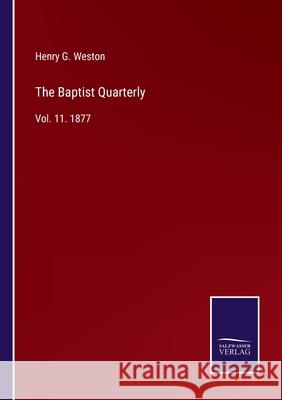The Baptist Quarterly: Vol. 11. 1877 Henry G. Weston 9783752569322 Salzwasser-Verlag