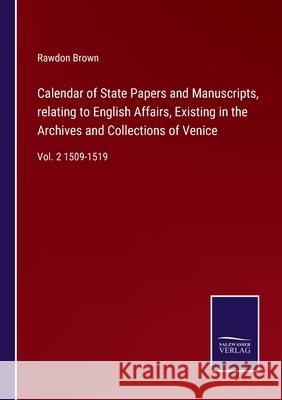 Calendar of State Papers and Manuscripts, relating to English Affairs, Existing in the Archives and Collections of Venice: Vol. 2 1509-1519 Rawdon Brown 9783752571820