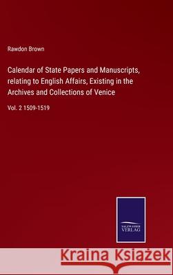 Calendar of State Papers and Manuscripts, relating to English Affairs, Existing in the Archives and Collections of Venice: Vol. 2 1509-1519 Rawdon Brown 9783752571837