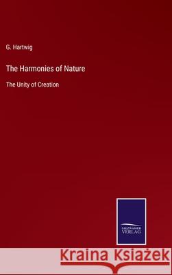 The Harmonies of Nature: The Unity of Creation G Hartwig 9783752580273 Salzwasser-Verlag