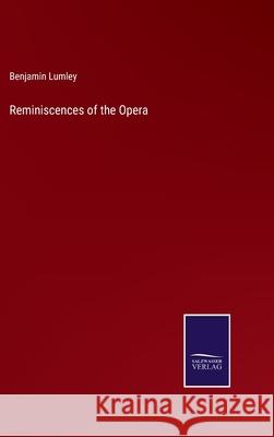 Reminiscences of the Opera Benjamin Lumley 9783752584578