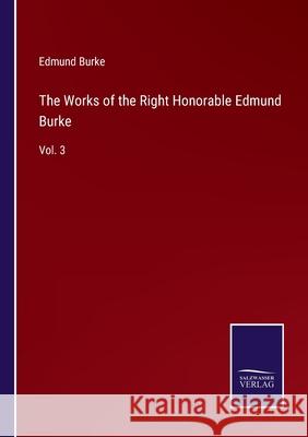 The Works of the Right Honorable Edmund Burke: Vol. 3 Edmund Burke 9783752590623