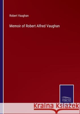 Memoir of Robert Alfred Vaughan Robert Vaughan 9783752592504