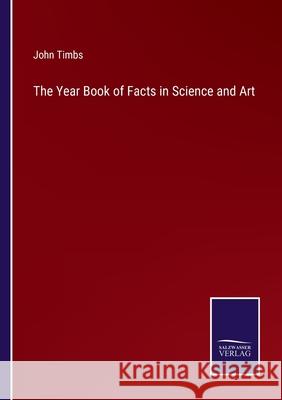 The Year Book of Facts in Science and Art John Timbs 9783752593440