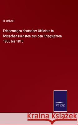 Erinnerungen deutscher Officiere in britischen Diensten aus den Kriegsjahren 1805 bis 1816 H Dehnel 9783752598032 Salzwasser-Verlag