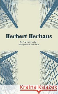 Herbert Herhaus: Die Geschichte meiner Gefangenschaft und Flucht Herbert Herhaus, Hendrik Weber 9783752611816