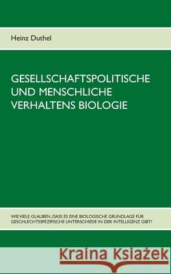 Gesellschaftspolitische und menschliche Verhaltens Biologie: Wie viele glauben, dass es eine biologische Grundlage für geschlechtsspezifische Untersch Duthel, Heinz 9783752626032 Books on Demand