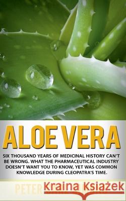 Aloe Vera: Six thousand years of medicinal history can't be wrong. What the pharmaceutical industry doesn't want you to know, yet Peter Carl Simons 9783752626575