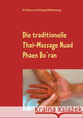 Die traditionelle Thai-Massage Nuad Phaen Bo´ran: Lockern Sie Blockaden im Köper und lassen die Energie fließen Nusser, Grit 9783752644418