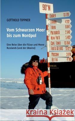 Vom Schwarzen Meer bis zum Nordpol: Eine Reise über die Flüsse und Meere Russlands (und der Ukraine) Tippner, Gotthold 9783752653830 Books on Demand