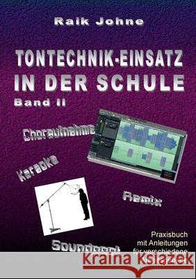 Tontechnik-Einsatz in der Schule - Band II: Praxisbuch mit Anleitungen für verschiedene Arbeitsgebiete Raik Johne 9783752660968