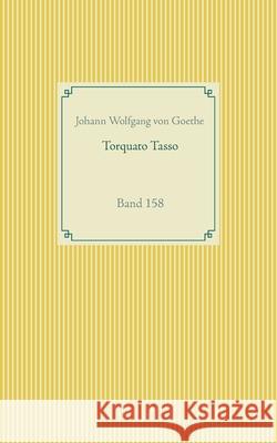 Torquato Tasso: Band 158 Johann Wolfgang Von Goethe 9783752672039 Books on Demand
