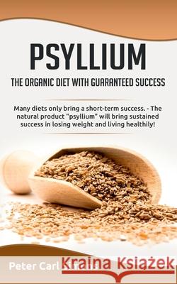 Psyllium - the organic diet with guaranteed success: Many diets only bring a short-term success. - The natural product psyllium will bring sustained s Simons, Peter Carl 9783752688498