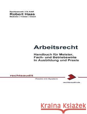 Arbeitsrecht: Ausbildungs- und Praxishandbuch für Meister, Fach- und Betriebswirte Haas, Robert 9783752840285 Books on Demand