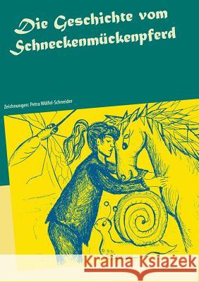Die Geschichte vom Schneckenmückenpferd: Zeichnungen: Petra Wölfel-Schneider Reimann, Astrid 9783752860771