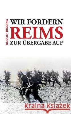 Wir fordern Reims zur Übergabe auf Rudolf Binding, Philip Schröder 9783752862430 Books on Demand