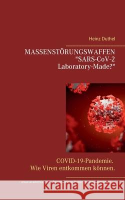 MASSENSTÖRUNGSWAFFEN . SARS-CoV-2 Laboratory-Made?: COVID-19-Pandemie. Wie Viren entkommen können. Duthel, Heinz 9783753420820 Books on Demand