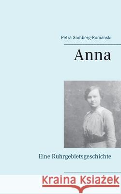 Anna: Eine Ruhrgebietsgeschichte Petra Somberg-Romanski 9783753444284