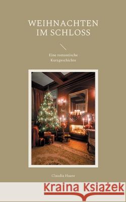 Weihnachten im Schloss: Eine romantische Kurzgeschichte Claudia Haase 9783754346938 Books on Demand