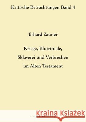 Kriege, Blutrituale, Sklaverei und Verbrechen im Alten Testament: 2. erweiterte Auflage Erhard Zauner 9783754356388 Books on Demand