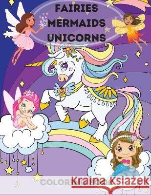 Fairies, Mermaids, Unicorns Coloring Book: Fairies, Mermaids, Unicorns Coloring Book for Kids Ages 4-8 .A Magical Coloring Book For Kids boys and girl Kendall Rope 9783755133438