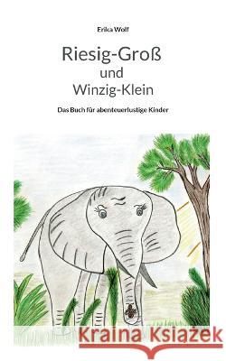 Riesig-Gro? und Winzig-Klein: Das Buch f?r abenteuerlustige Kinder Erika Wolf 9783756899975