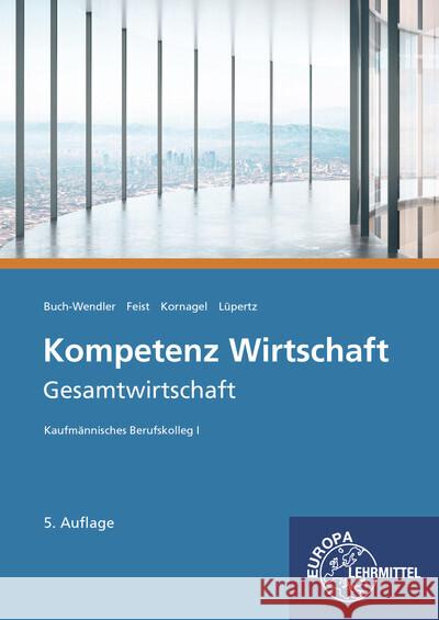 Kompetenz Wirtschaft - Gesamtwirtschaft Buch-Wendler, Susanne, Feist, Theo, Kornagel, Judith 9783758572999 Europa-Lehrmittel