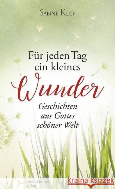 Für jeden Tag ein kleines Wunder : Geschichten aus Gottes schöner Welt Kley, Sabine 9783761565223