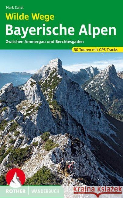 Wilde Wege Bayerische Alpen : 50 Touren zwischen Ammergau und Berchtesgaden. Mit GPS-Daten Zahel, Mark 9783763330843 Bergverlag Rother