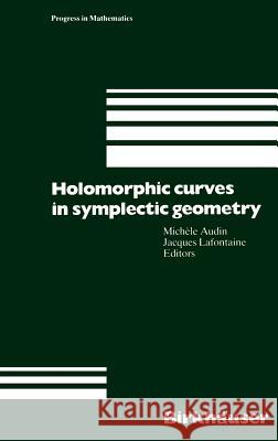 Holomorphic Curves in Symplectic Geometry Michele Audin Jacques LaFontaine 9783764329976