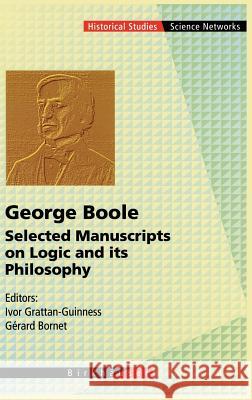 George Boole: Selected Manuscripts on Logic and Its Philosophy Grattan-Guinness, Ivor 9783764354565