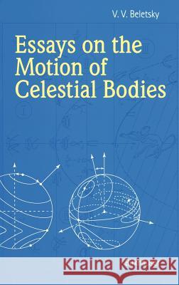 Essays on the Motion of Celestial Bodies V. V. Beletskii A. Iacob 9783764358662 Springer