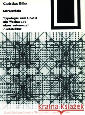 Stilverzicht : Typologie und CAAD als Werkzeuge einer autonomen Architektur Christian Kuhn Christian Ka1/4hn 9783764363918 Birkhauser